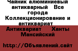 Чайник алюминиевый антикварный - Все города Коллекционирование и антиквариат » Антиквариат   . Ханты-Мансийский